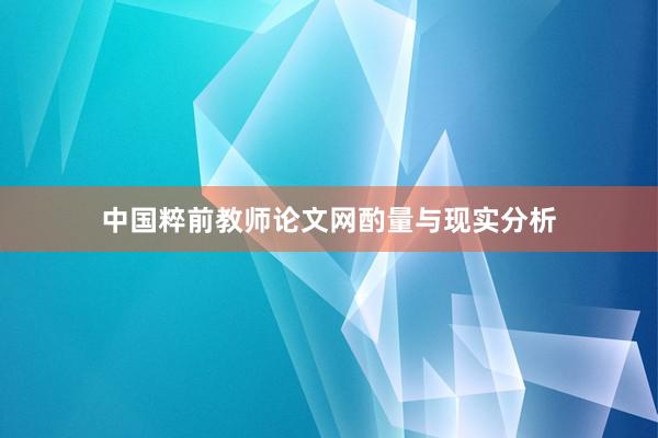 中国粹前教师论文网酌量与现实分析